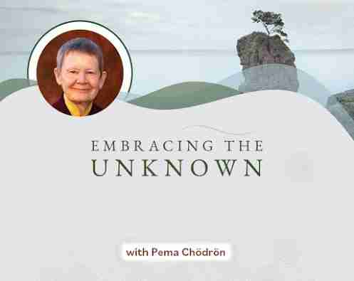 Embracing the Unknown - With Pema Chodron
